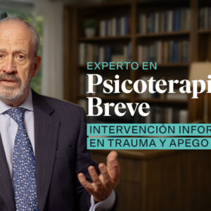 Curso Certificado de Experto en Psicoterapia Breve: Intervención Informada en Trauma y Apego